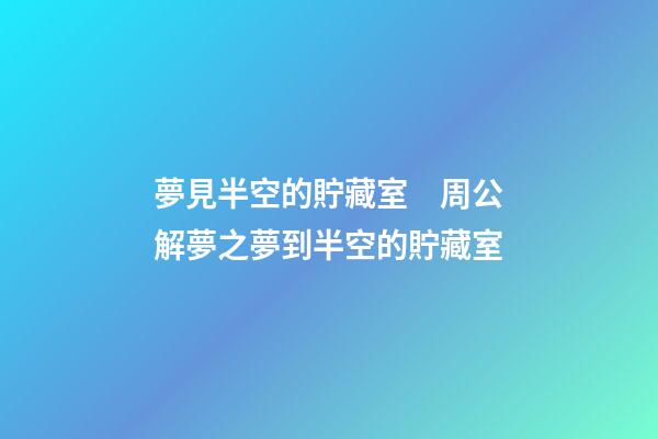 夢見半空的貯藏室　周公解夢之夢到半空的貯藏室